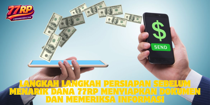 Langkah-Langkah Persiapan Sebelum Menarik Dana 77RP – Menyiapkan Dokumen dan Memeriksa Informasi